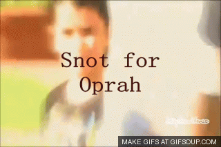 snot-for-oprah_o_GIFSoup_com.gif[